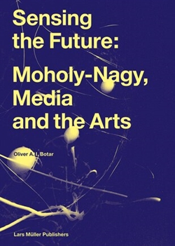 SENSING THE FUTURE - MOHOLY-NAGI, MEDIA AND THE ARTS