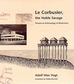 Le Corbusier, the Noble Savage: Toward an Archaeology of Modernism