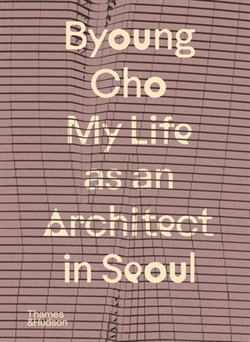 BYOUNG CHO - MY LIFE AS AN ARCHITECT I SEOUL