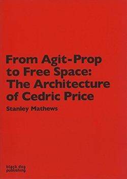 From Agit Prop to Free Space: The Architecture of Cedric Price