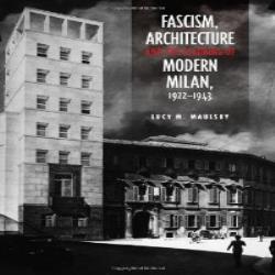 FASCISM, ARCHITECTURE AND THE CLAIMING OF MODERN MILAN