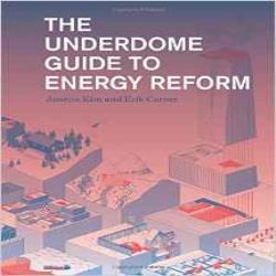 THE UNDERDOME GUIDE TO ENERGY REFORM