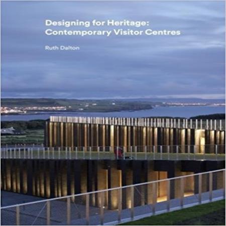 DESIGNING FOR HERITAGE - CONTEMPORARY VISITOR CENTRES