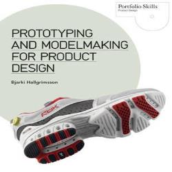 PROTOTYPING AND MODELMAKING FOR PRODUCT DESIGNERS