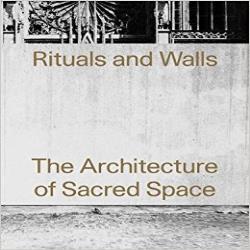 RITUALS AND WALLS - THE ARCHITECTURE OF SACRED SPACE