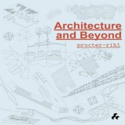 ARCHITECTURE AND BEYOND - PROCTOR-RIHL