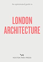 AN OPINIATED GUIDE TO LONDON ARCHITECTURE