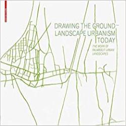 DRAWING THE GROUND LANDSCAPE URBANISM TODAY PALMBOUT ARCHITECTS