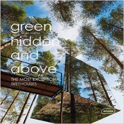 GREEN HIDDEN AND ABOVE: EXCEPTIONAL TREEHOUSES