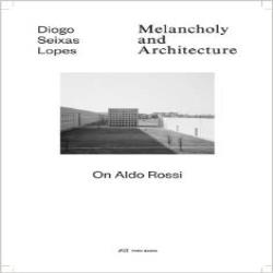MELANCHOLY AND ARCHITECTURE - ON ALDO ROSSI