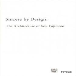 SINCERE BY DESIGN - THE ARCHITECTURE OF SOU FUJIMOTO