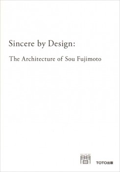 SINCERE BY DESIGN - THE ARCHITECTURE OF SOU FUJIMOTO