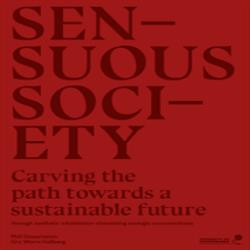 SENSUOUS SOCIETY - CARVING THE PATH TOWARDS A SUSTAINABLE FUTURE