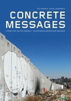 CONCRETE MESSAGES STREET ART ON THE ISRAELI - PALESTINIAN SEPARATION BARRIER