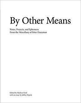 BY OTHER MEANS - FROM THE MISCELLANY OF PETER EISENMAN