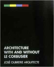 ARCHITECTURE WITH AND WITHOUT LE CORBUSIER: JOSE OUBRERIE